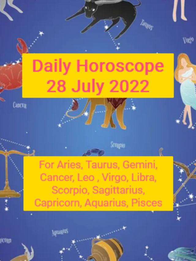 Zodiac Sign Daily Horoscope Today 28 July 2022