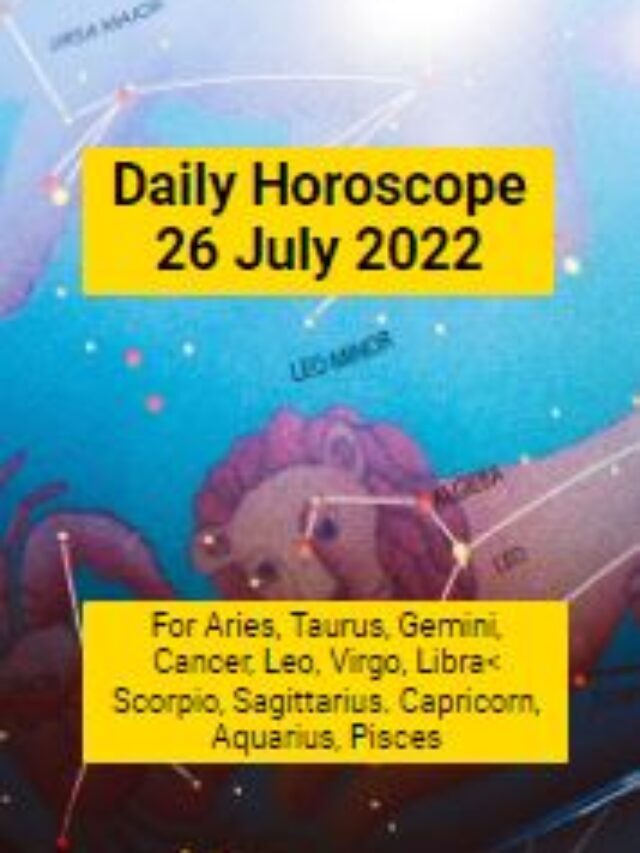 zodiac signs daily horoscope today 26 July 2022